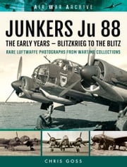 Junkers Ju 88: The Early Years Chris Goss