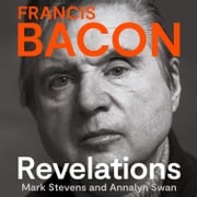 Francis Bacon: Revelations. A Times Book of the Year 2021 Mark Stevens