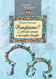 Funghiamo? L’arte del cercare e raccoglier funghi Massimo Tramontano