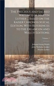The Precious and Sacred Writings of Martin Luther ... Based on the Kaiser Chronological Edition, With References to the Erlangen and Walch Editions;;