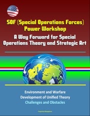 SOF (Special Operations Forces) Power Workshop: A Way Forward for Special Operations Theory and Strategic Art - Environment and Warfare, Development of Unified Theory, Challenges and Obstacles Progressive Management