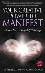 Your Creative Power to Manifest Plus+ How to Stop Self Sabotage KG STILES