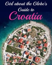 Girl about the Globe's Guide To Croatia Lisa Imogen Eldridge