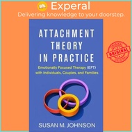 Attachment Theory in Practice : Emotionally Focused Therapy (EFT) with Indiv by Susan M. Johnson (US