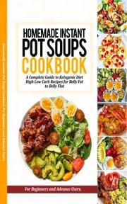 HOMEMADE INSTANT POT KETO SOUPS COOKBOOK ODILIA J. LEISTER