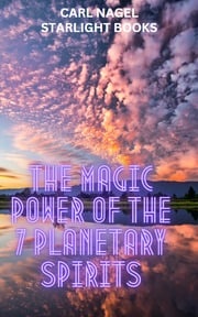 THE MAGIC POWER OF THE 7 PLANETARY SPIRITS Carl Nagel