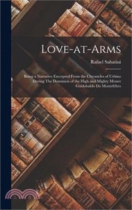 Love-at-Arms: Being a Narrative Excerpted from the Chronicles of Urbino During The Dominion of the High and Mighty Messer Guidobaldo