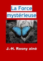 La Force mystérieuse J.-H. Rosny aîné
