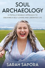 Soul Archaeology: A (Totally Doable) Approach To Creating A Self-Loving And Liberated Life