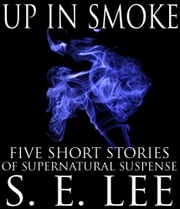 Up In Smoke: Five Supernatural Stories S. E. Lee