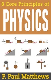 8 Core Principles of Physics P. Paul Matthews