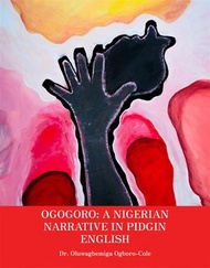 Ogogoro: A Nigerian narrative in Pidgin English【電子書籍】[ Dr. Oluwagbemiga Ogboro-Cole ]