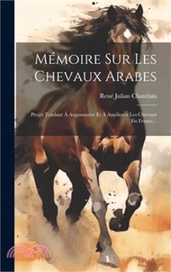 3080.Mémoire Sur Les Chevaux Arabes: Projet Tendant Á Augumenter Et À Améliorer Les Chevaux En France...