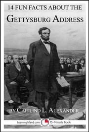 14 Fun Facts About the Gettysburg Address Caitlind L. Alexander