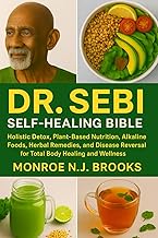 Dr. Sebi Self-Healing Bible: Holistic Detox, Plant-Based Nutrition, Alkaline Foods, Herbal Remedies,