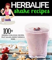 Herbalife Shake Recipes: 100+ Original &amp; Delicious Recipes, Fruit Salads, Energy Drinks and More... MELISSA CAMERON