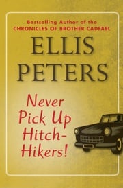 Never Pick Up Hitch-Hikers! Ellis Peters