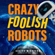 Crazy Foolish Robots Adeena Mignogna