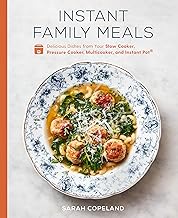 Instant Family Meals: Delicious Dishes from Your Slow Cooker, Pressure Cooker, Multicooker, and Instant Pot: A Cookbook