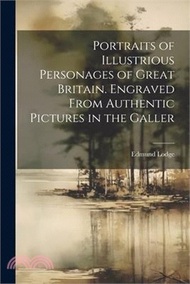 Portraits of Illustrious Personages of Great Britain. Engraved From Authentic Pictures in the Galler
