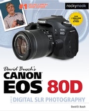 David Busch's Canon EOS 80D Guide to Digital SLR Photography David Busch