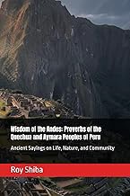 Wisdom of the Andes: Proverbs of the Quechua and Aymara Peoples of Peru: Ancient Sayings on Life, Na