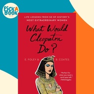 What Would Cleopatra Do? - Life Lessons from 50 of History's Most Extraordinary W by Beth Coates (US