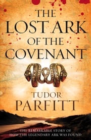 The Lost Ark of the Covenant: The Remarkable Quest for the Legendary Ark Tudor Parfitt