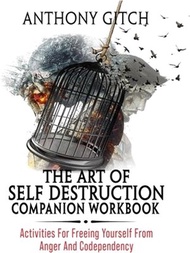 The Art Of Self Destruction Companion Workbook: Activities For Freeing Yourself From Anger And Codependency