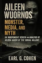 AILEEN WUORNOS: MONSTER, MEDIA, AND MYTH: AN INDEPENDENT REVIEW AND ANALYSIS OF AILEEN: QUEEN OF THE