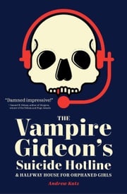 The Vampire Gideon’s Suicide Hotline and Halfway House for Orphaned Girls Andrew Katz