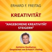 Kreativität - Angeborene Kreativität steigern Erhard F. Freitag