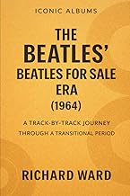 Iconic Albums - The Beatles - The Beatles for Sale Era (1964): A Track-by-Track Journey Through a Tr