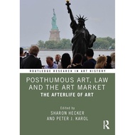 Posthumous Art, Law and the Art Market. The Afterlife of Art by Sharon Hecker, Peter J. Karol, (Edit