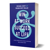 WIN AT WORK & SUCCEED AT LIFE by Michael Hyatt and Megan Hyatt Miller