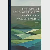 The English Scholar’s Library of Old and Modern Works; Volume 7