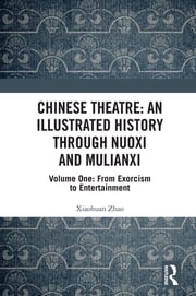 Chinese Theatre: An Illustrated History Through Nuoxi and Mulianxi Xioahuan Zhao