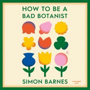 How to be a Bad Botanist Simon Barnes