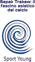 Sepak Trakaw: il fascino asiatico del calcio (Italian Edition)