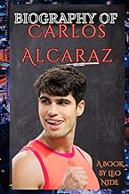 BIOGRAPHY OF CARLOS ALCARAZ: THE LIFE AND LEGACY OF CARLOS ALCARAZ