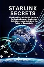 Starlink Secrets: How Elon Musk’s Satellite Empire is Seizing the Internet, Challenging Global Power
