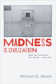 Madness Is Civilization Michael E. Staub