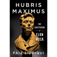 Hubris Maximus: The Shattering of Elon Musk by Faiz Siddiqui (Paperback)