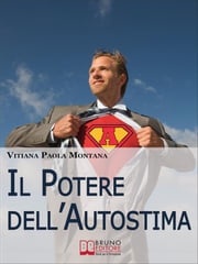 Il Potere Dell’Autostima. Come Raggiungere e Potenziare una Piena Realizzazione di Sé. (Ebook Italiano - Anteprima Gratis) Vitiana Paola Montana