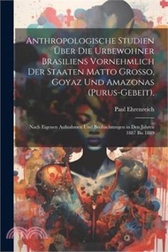 13718.Anthropologische Studien Über Die Urbewohner Brasiliens Vornehmlich Der Staaten Matto Grosso, Goyaz Und Amazonas (Purus-Gebeit).: Nach Eigenen Aufnahm