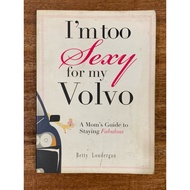 I’m too Sexy for my Volvo : A Mom's Guide to Staying Fabulous book by Betty Londergan