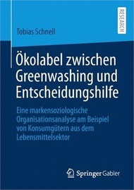 Ökolabel Zwischen Greenwashing Und Entscheidungshilfe: Eine Markensoziologische Organisationsanalyse Am Beispiel Von Konsumgütern Aus Dem Lebensmittel