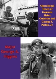 Operational Tenets Of Generals Heinz Guderian And George S. Patton, Jr Major George A. Higgins