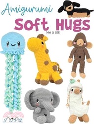 Amigurumi Soft Hugs: 16 Stunning Plush Crochet Toys