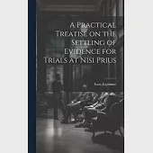 A Practical Treatise on the Settling of Evidence for Trials at Nisi Prius